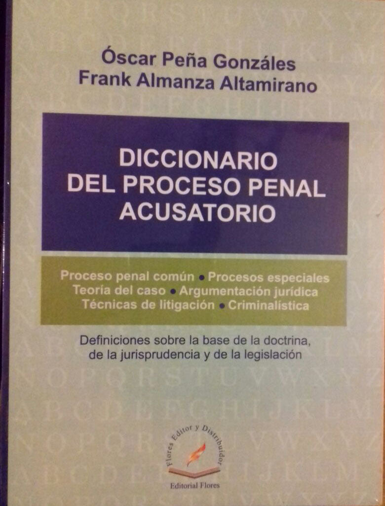 DICCIONARIO DEL PROCESO PENAL ACUSATORIO - Óscar Peña Gonzáles; Frank Almanza Altamirano