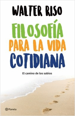 FILOSOFIA PARA LA VIDA COTIDIANA. EL CAMINO DE LOS SABIOS // RISO WALTER