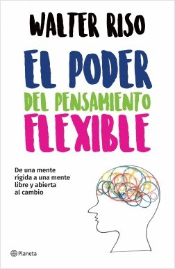 EL PODER DEL PENSAMIENTO FLEXIBLE. DE UNA MENTE RIGIDA A UNA MENTE LIBRE Y ABIERTA AL CAMBIO // RISO WALTER
