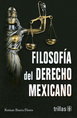 FILOSOFÍA DEL DERECHO MEXICANO - Roman Ibarra Flores
