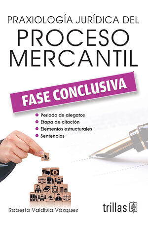 PRAXIOLOGÍA JURÍDICA DEL PROCESO MERCANTIL Fase conclusiva - Roberto Valdivia Vázquez