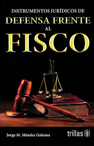INSTRUMENTOS JURÍDICOS DE DEFENSA FRENTE AL FISCO - Jorge M. Méndez Galeana