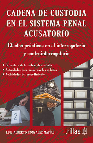 CADENA DE CUSTODIA EN EL SISTEMA PENAL ACUSATORIO Efectos prácticos en el interrogatorio y contrainterrogatorio - Luis Alberto González Matías