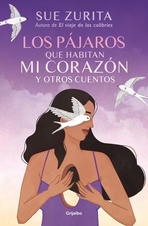Los Pájaros Que Habitan Mi Corazón Y Otros Cuentos / Zurita, Sue