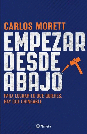 EMPEZAR DESDE ABAJO. PARA LOGRAR LO QUE QUIERES HAY QUE CHINGARLE // MORETT CARLOS