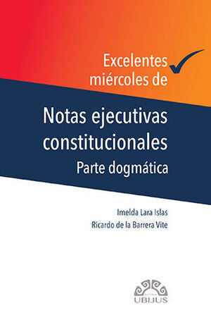 EXCELENTES MIÉRCOLES DE NOTAS EJECUTIVAS CONSTITUCIONALES PARTE DOGMÁTICA DE LA BARRERA VITE, RICARDO / LARA ISLAS, IMELDA