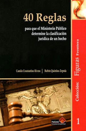 40 REGLAS PARA QUE EL MINISTERIO PÚBLICO DETERMINE LA CLASIFICACIÓN JURIDICA DE UN HECHO - 2.ª ED. 2022