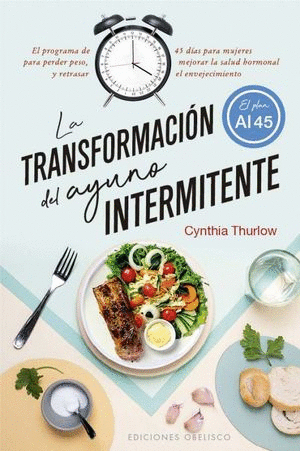 LA TRANSFORMACION DEL AYUNO INTERMITENTE. EL PROGRAMA DE 45 DIAS PARA MUJERES PARA PERDER PESO MEJORAR LA SALUD HORMONAL Y RETRASAR EL ENVEJECIMIENTO / THURLOW CYNTHIA