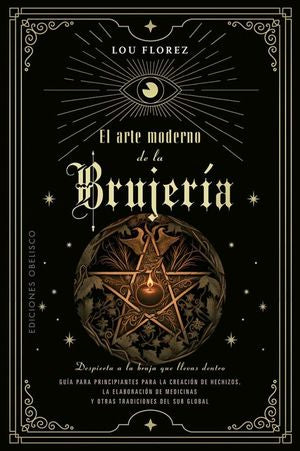 EL ARTE MODERNO DE LA BRUJERIA. DESPIERTA A LA BRUJA QUE LLEVAS DENTRO / FLOREZ LOU