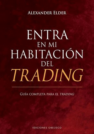 ENTRA EN MI HABITACION DEL TRADING. GUIA COMPLETA PARA EL TRADING / ELDER ALEXANDER