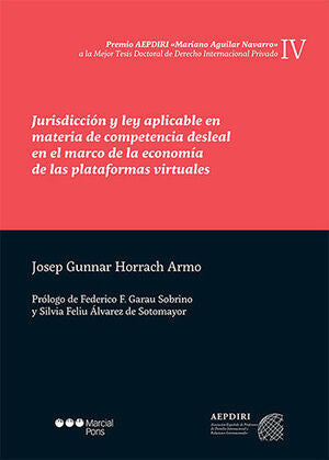 JURISDICCIÓN Y LEY APLICABLE EN MATERIA DE COMPETENCIA DESLEAL EN EL MARCO DE LA ECONOMÍA DE LAS PLATAFORMAS VIRTUALES / HORRACH ARMO, JOSEP GUNNAR