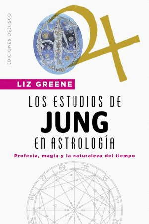LOS ESTUDIOS DE JUNG EN ASTROLOGIA. PROFECIA MAGIA Y LA NATURALEZA DEL TIEMPO / GREENE LIZ