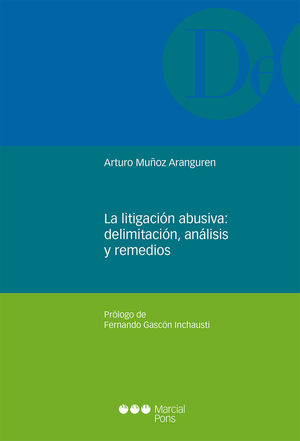 LA LITIGACIÓN ABUSIVA: DELIMITACIÓN, ANÁLISIS Y REMEDIOS / MUÑOZ ARANGUREN, ARTURO