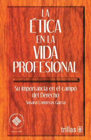 LA ÉTICA EN LA VIDA PROFESIONAL Su importancia en el campo del derecho - Susana Contreras García