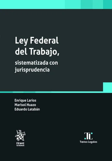 Ley Federal del Trabajo, sistematizada con jurisprudencia