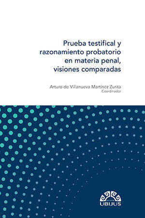 PRUEBA TESTIFICAL Y RAZONAMIENTO PROBATORIO EN MATERIAL PENAL, VISIONES COMPARADAS - Arturo de Villanueva Martínez Zurita