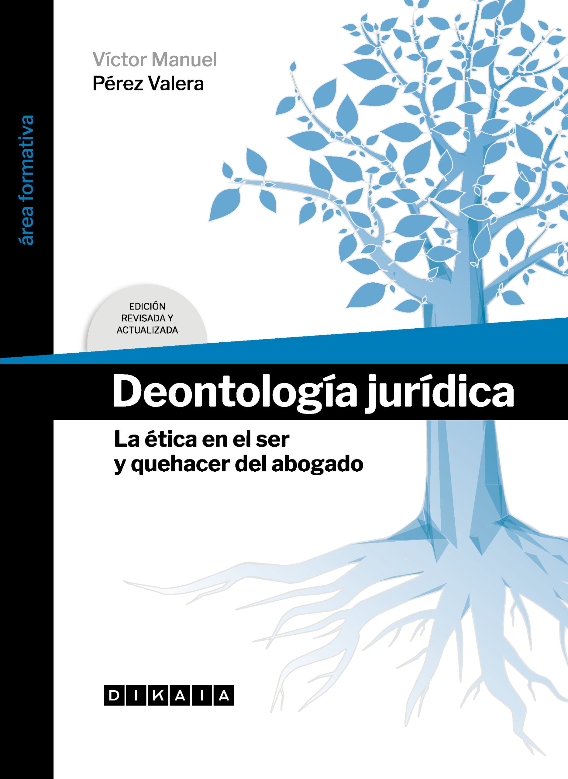 DEONTOLOGÍA JURÍDICA. LA ÉTICA EN EL SER Y QUEHACER DEL ABOGADO - Víctor Manuel Pérez Valera