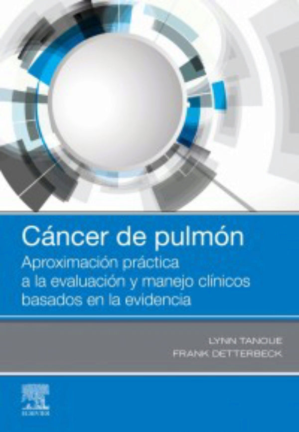 Cáncer de pulmón:Proximación Práctica a la Evaluación y Manejo Clínicos Basados en la Evidencia // Tanoue T. Lynn