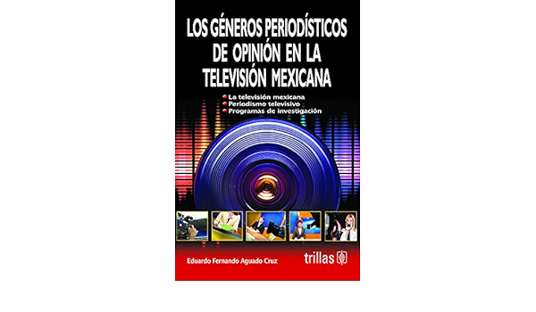 LOS GENEROS PERIODISTICOS DE OPINION EN LA TELEVISION MEXICANA / EDUARDO F. AGUADO CRUZ - TRILLAS (0919)