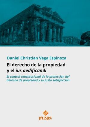 DERECHO DE LA PROPIEDAD Y EL IUS AEDIFICANDI, EL - 1.ª ED. 2024 EL CONTROL CONSTITUCIONAL DE LA PROTECCIÓN DEL DERECHO DE PROPIEDAD Y SU JUSTA SATISFACCIÓN VEGA ESPINOZA, DANIEL CHRISTIAN